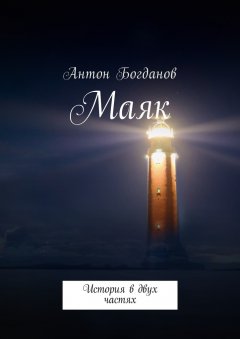 Антон Богданов - Маяк. История в двух частях