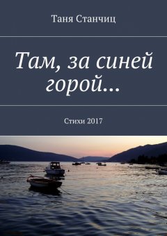 Таня Станчиц - Там, за синей горой… Стихи 2017