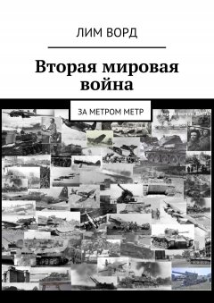Лим Ворд - Вторая мировая война. За метром метр