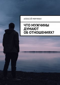 Алексей Мичман - Что мужчины думают об отношениях?