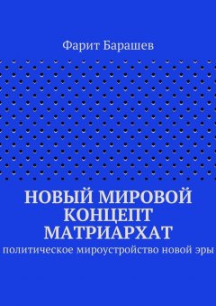 Фарит Барашев - Новый мировой концепт матриархат. Политическое мироустройство новой эры