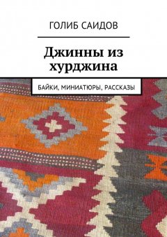 Голиб Саидов - Джинны из хурджина. Байки, миниатюры, рассказы