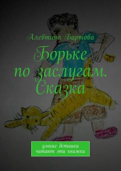 Алевтина Бартова - Борьке по заслугам. Сказка. Умные детишки читают эти книжки
