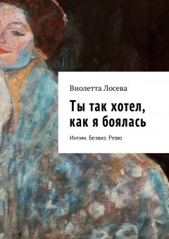 Виолетта Лосева - Ты так хотел, как я боялась. Интим. Безвиз. Ревю