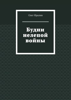 Олег Иралин - Будни нелепой войны