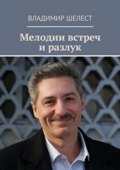 Владимир Шелест - Мелодии встреч и разлук. Стихотворения