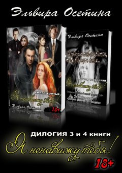 Эльвира Осетина - Я ненавижу тебя! Дилогия. 3 и 4 книги