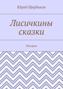 Юрий Щербаков - Лисичкины сказки. Искорка