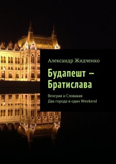 Александр Жидченко - Будапешт – Братислава. Венгрия и Словакия. Два города в один Weekend