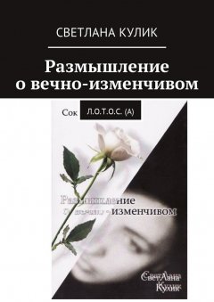 Светлана Кулик - Размышление о вечно-изменчивом. Сок Л.О.Т.О.С. (А)