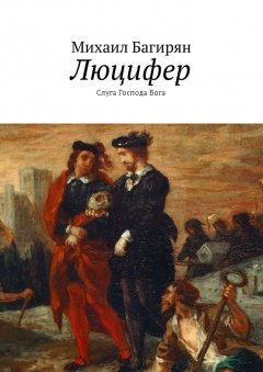 Михаил Багирян - Люцифер. Слуга Господа Бога