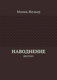 Моник Жельер - Наводнение. Рассказ