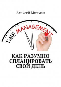 Алексей Мичман - Как разумно спланировать свой день