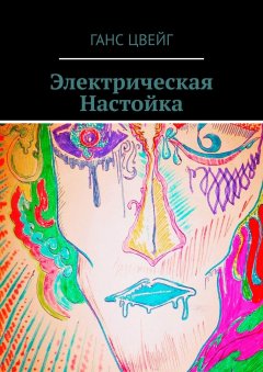Ганс Цвейг - Электрическая Настойка