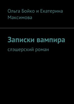 Ольга Бойко - Записки вампира. Слэшерский роман