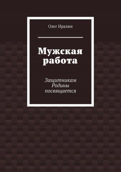 Олег Иралин - Мужская работа. Защитникам Родины посвящается