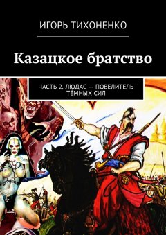 Игорь Тихоненко - Казацкое братство. Часть 2. Людас – повелитель тёмных сил