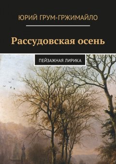 Юрий Грум-Гржимайло - Рассудовская осень. Пейзажная лирика