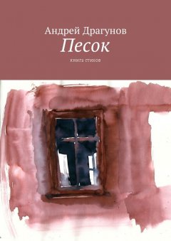 Андрей Драгунов - Песок. Книга стихов