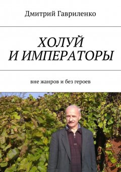 Дмитрий Гавриленко - Холуй и императоры. Вне жанров и без героев