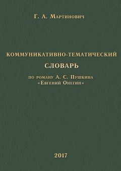 Г. Мартинович - Коммуникативно-тематический словарь. По роману А. С. Пушкина «Евгений Онегин»