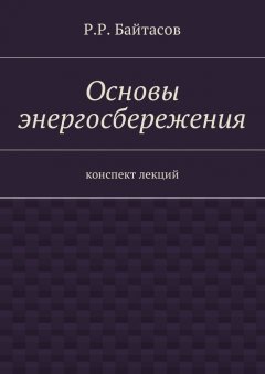 Р. Байтасов - Основы энергосбережения. Конспект лекций
