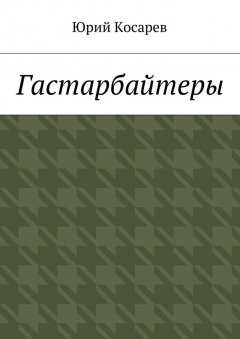 Юрий Косарев - Гастарбайтеры