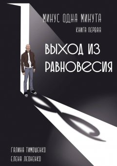 Галина Тимошенко - Минус одна минута. Книга первая. Выход из равновесия