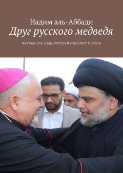 Надим аль-Аббади - Друг русского медведя. Муктада аль-Садр, который управляет Ираком
