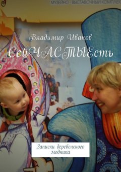 Владимир Иванов - СейЧАСТЫЕсть. Записки деревенского модника