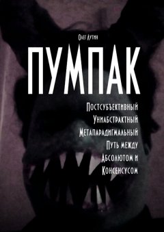 Олег Лутин - ПУМПАК. Постсубъективный Униабстрактный Метапарадигмальный Путь между Абсолютом и Консенсусом
