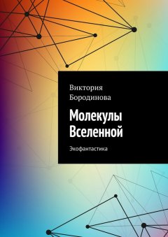 Виктория Бородинова - Молекулы Вселенной. Экофантастика