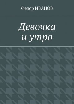 Федор Иванов - Девочка и утро