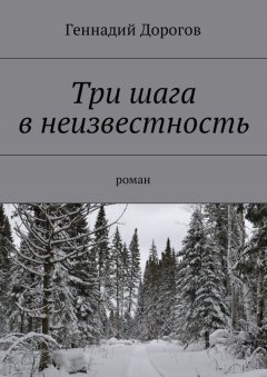 Геннадий Дорогов - Три шага в неизвестность. Роман