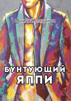 Василий Богданов - Бунтующий Яппи