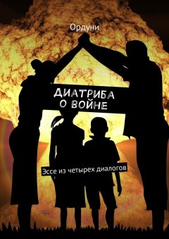 Ордуни - Диатриба о войне. Эссе из четырех диалогов