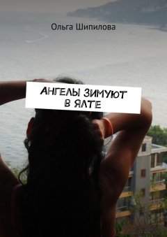 Ольга Шипилова - Ангелы зимуют в Ялте