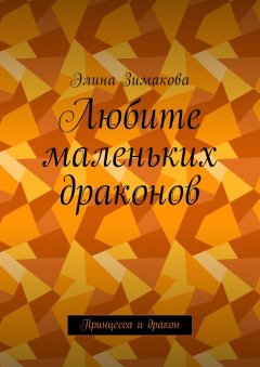 Элина Зимакова - Любите маленьких драконов. Принцесса и дракон