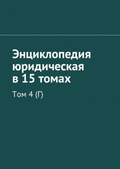 Рудольф Хачатуров - Энциклопедия юридическая в 15 томах. Том 4 (Г)