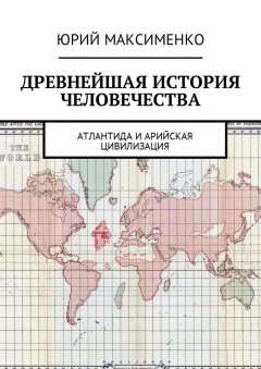 Юрий Максименко - Древнейшая история человечества. Атлантида и Арийская цивилизация