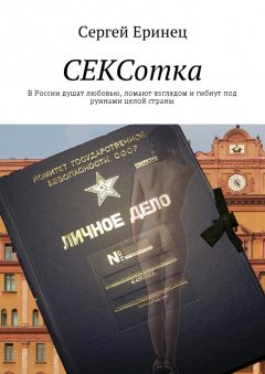Сергей Еринец - СЕКСотка. В России душат любовью, ломают взглядом и гибнут под руинами целой страны