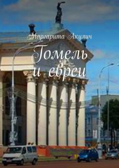 Маргарита Акулич - Гомель и евреи