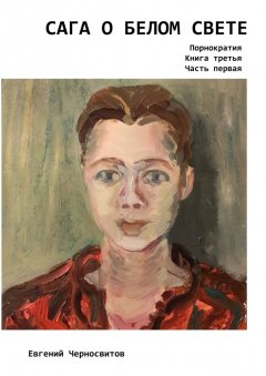 Евгений Черносвитов - Сага о Белом Свете. Порнократия. Книга третья. Часть первая