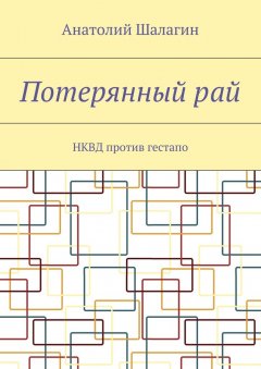 Анатолий Шалагин - Потерянный рай. НКВД против гестапо