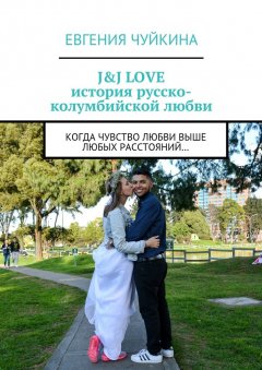 Евгения Чуйкина - J&J LOVE: история русско-колумбийской любви. Когда чувство любви выше любых расстояний…