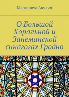 Маргарита Акулич - О Большой Хоральной и Занеманской синагогах Гродно