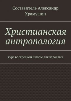 Х - Христианская антропология. Курс воскресной школы для взрослых