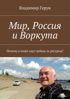 Владимир Герун - Мир, Россия и Воркута. Почему в мире идут войны за ресурсы?