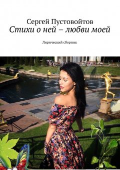 Сергей Пустовойтов - Стихи о ней – любви моей. Лирический сборник