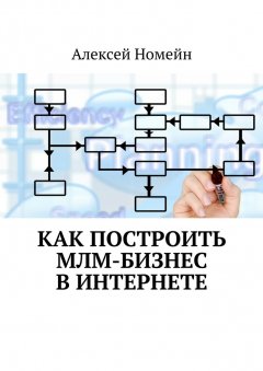 Алексей Номейн - Как построить МЛМ-бизнес в Интернете